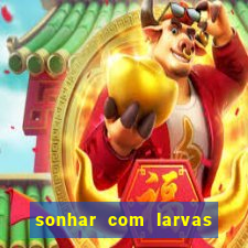 sonhar com larvas no jogo do bicho